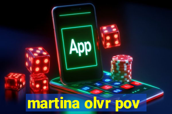 martina olvr pov