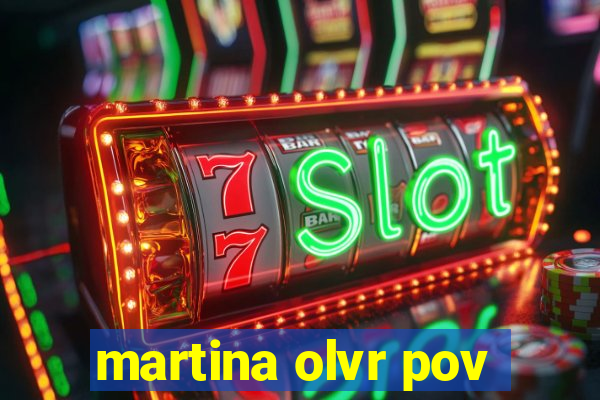 martina olvr pov