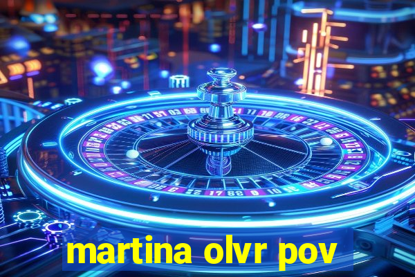 martina olvr pov