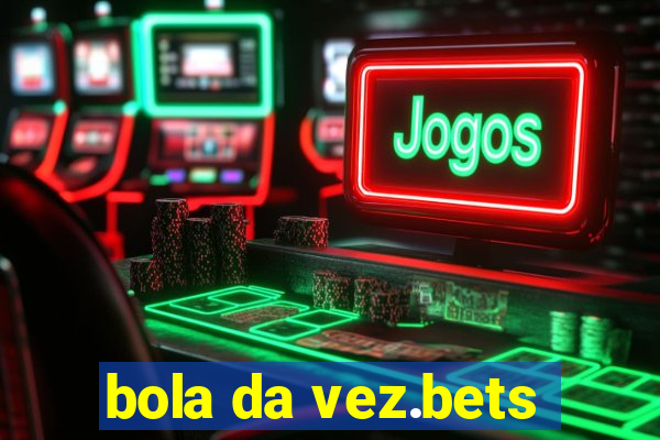 bola da vez.bets