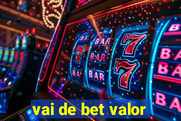 vai de bet valor