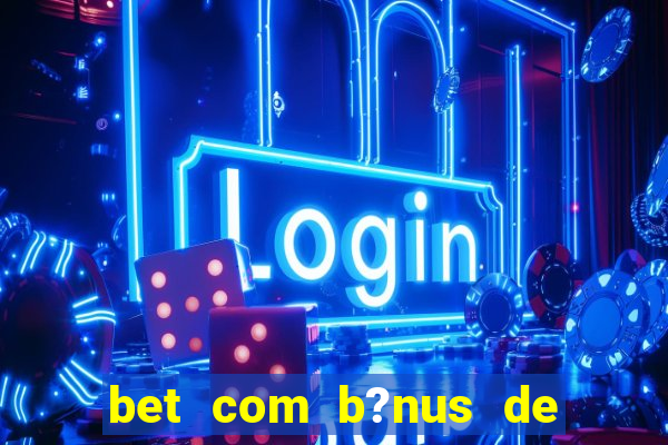 bet com b?nus de cadastro sem depósito