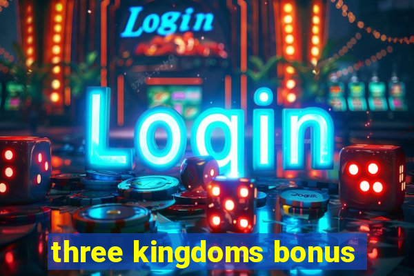 three kingdoms bonus