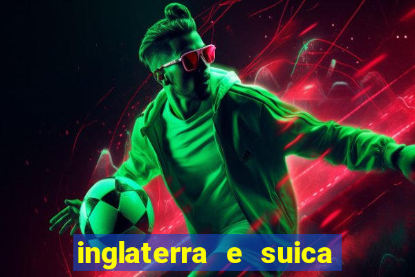 inglaterra e suica onde assistir