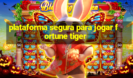 plataforma segura para jogar fortune tiger