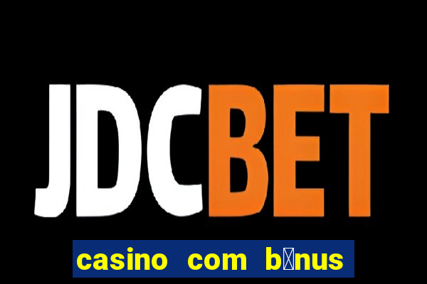 casino com b么nus de cadastro