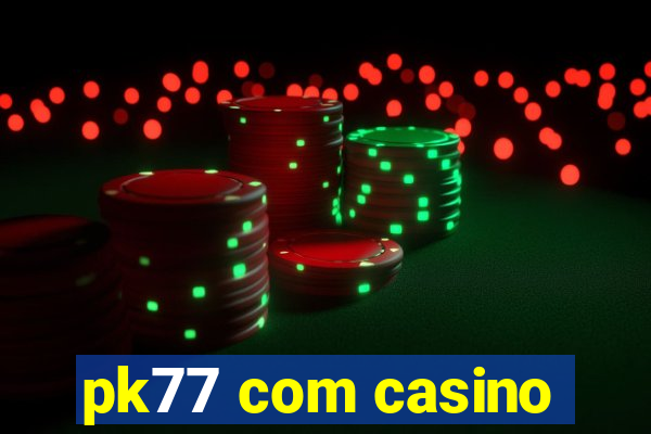 pk77 com casino