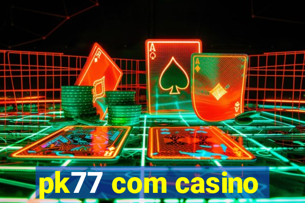 pk77 com casino