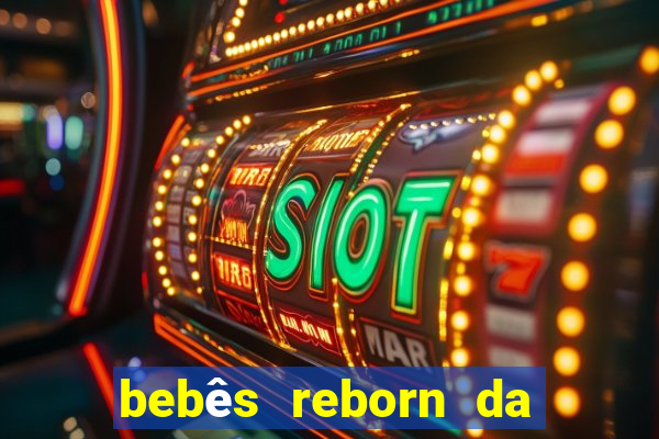 bebês reborn da si fortuna