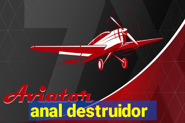 anal destruidor