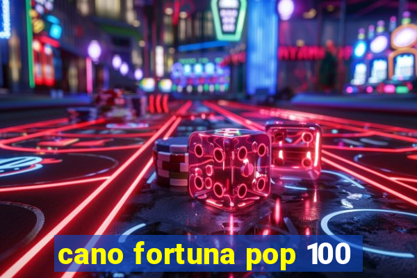 cano fortuna pop 100