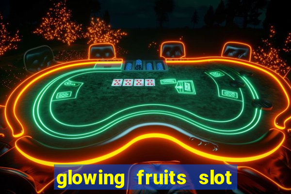 glowing fruits slot free play