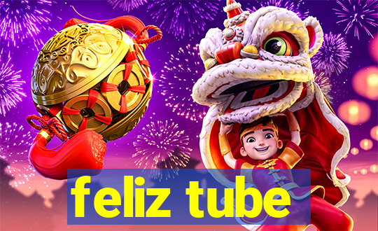 feliz tube