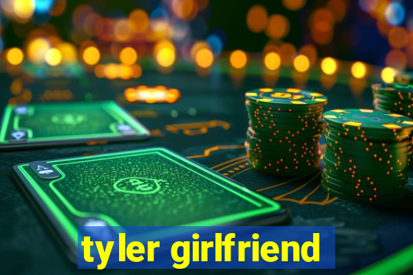 tyler girlfriend