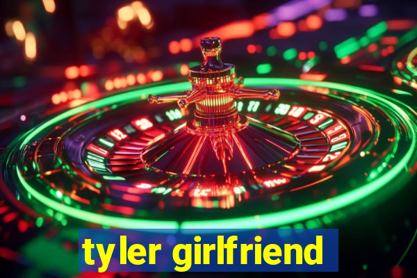 tyler girlfriend