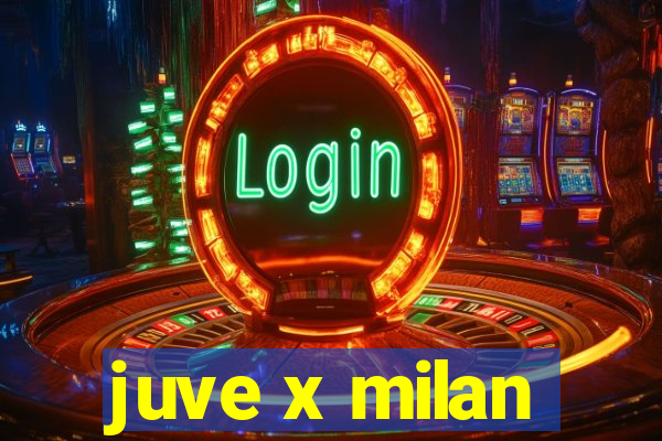 juve x milan