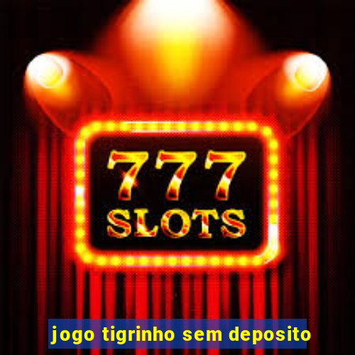 jogo tigrinho sem deposito