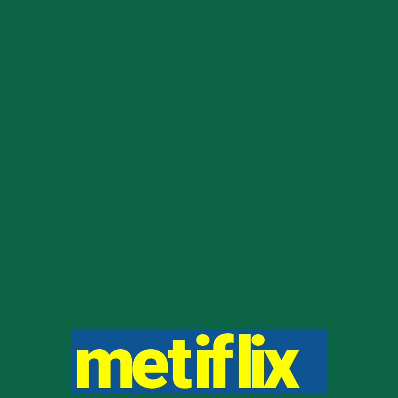 metiflix