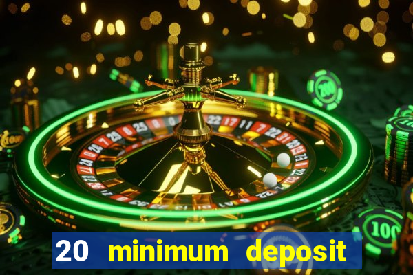 20 minimum deposit online casino