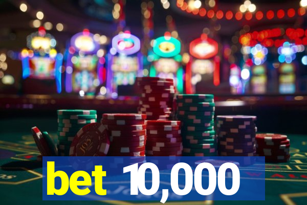 bet 10,000