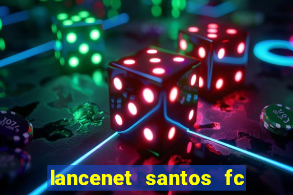 lancenet santos fc ultimas noticias