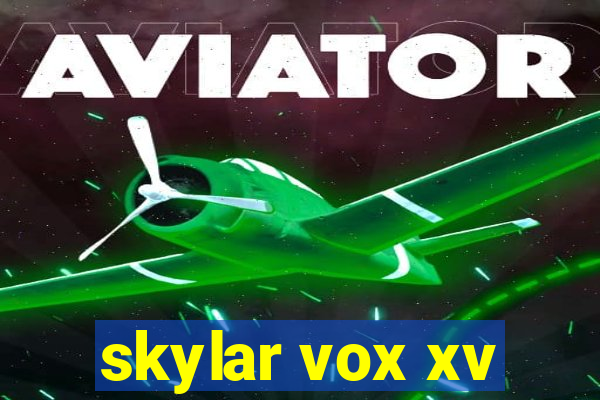 skylar vox xv