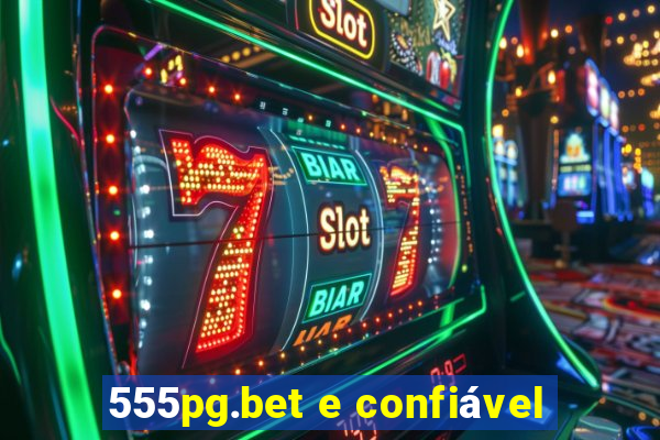 555pg.bet e confiável