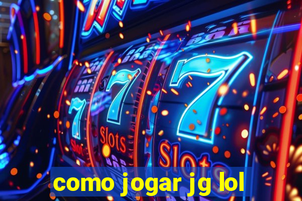 como jogar jg lol