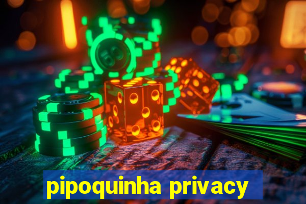 pipoquinha privacy