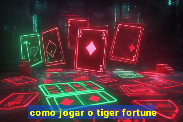 como jogar o tiger fortune