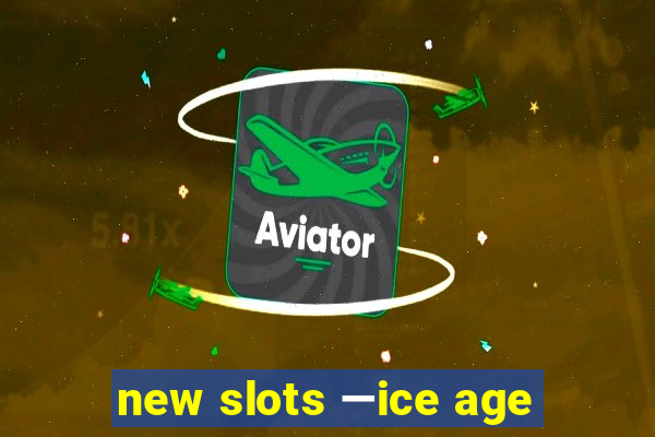 new slots —ice age