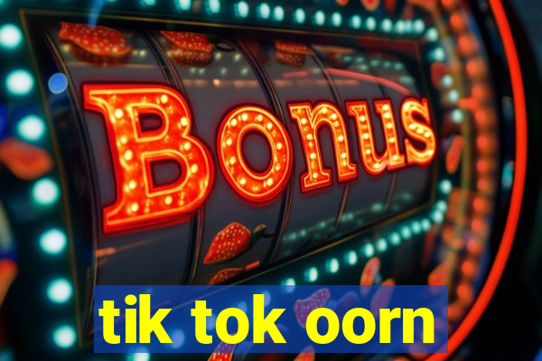 tik tok oorn