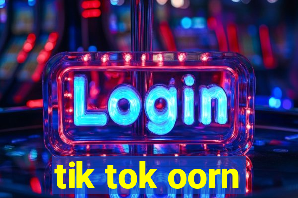 tik tok oorn