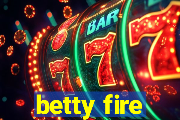 betty fire