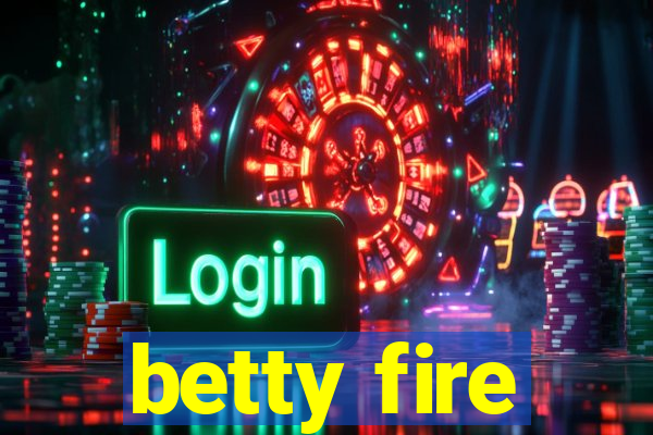 betty fire