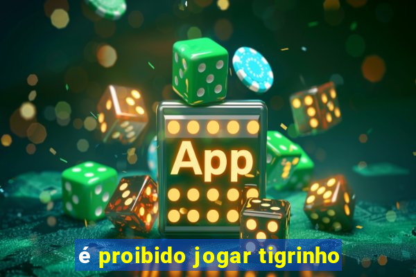 é proibido jogar tigrinho