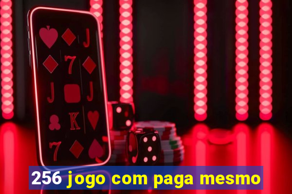 256 jogo com paga mesmo