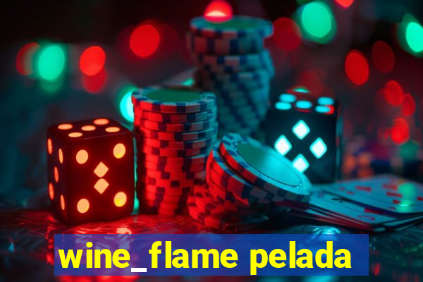 wine_flame pelada