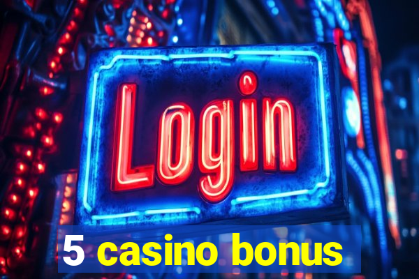 5 casino bonus