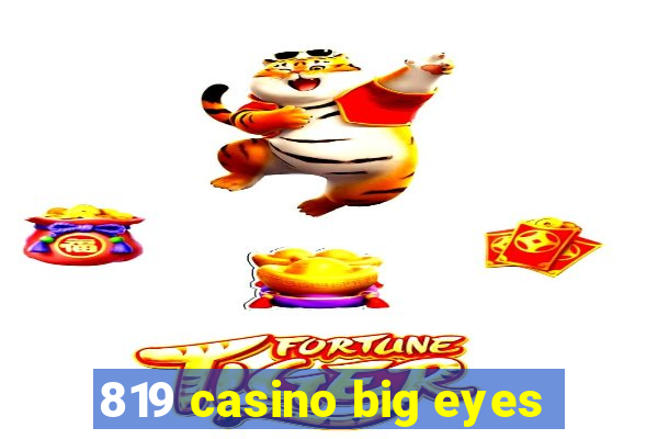 819 casino big eyes