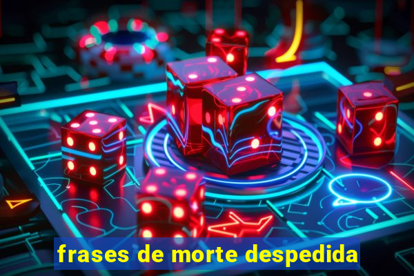 frases de morte despedida