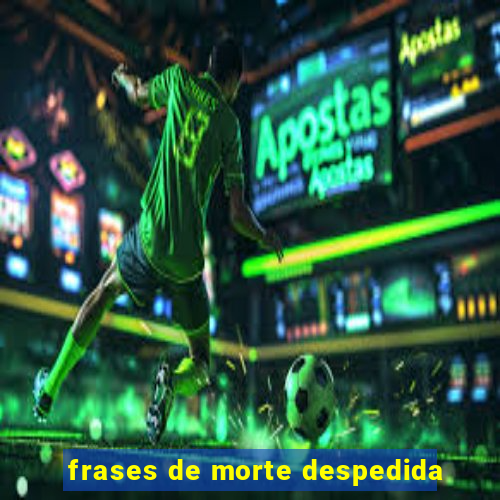 frases de morte despedida