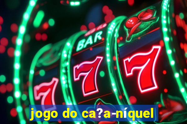 jogo do ca?a-níquel