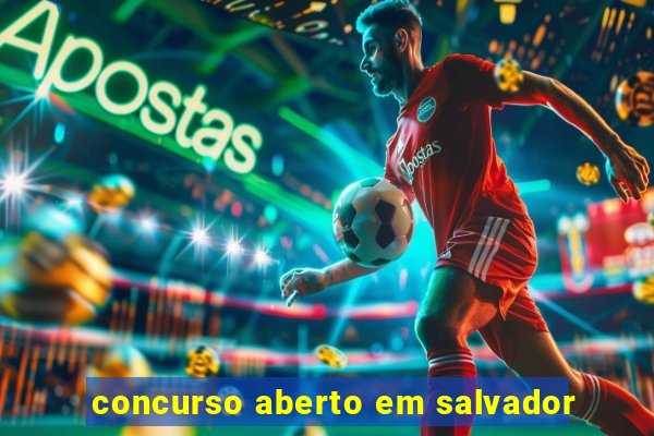 concurso aberto em salvador