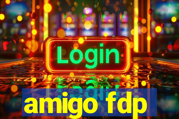 amigo fdp