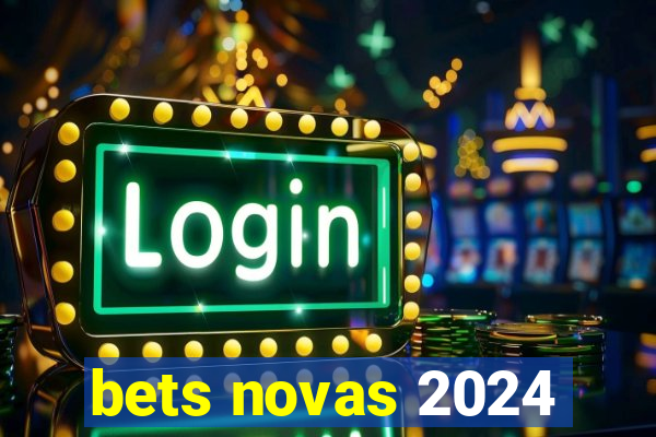 bets novas 2024