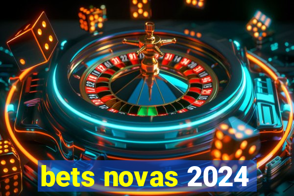 bets novas 2024