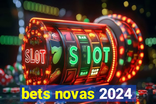 bets novas 2024