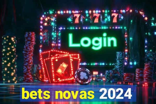 bets novas 2024