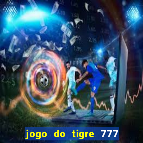 jogo do tigre 777 fortune tiger